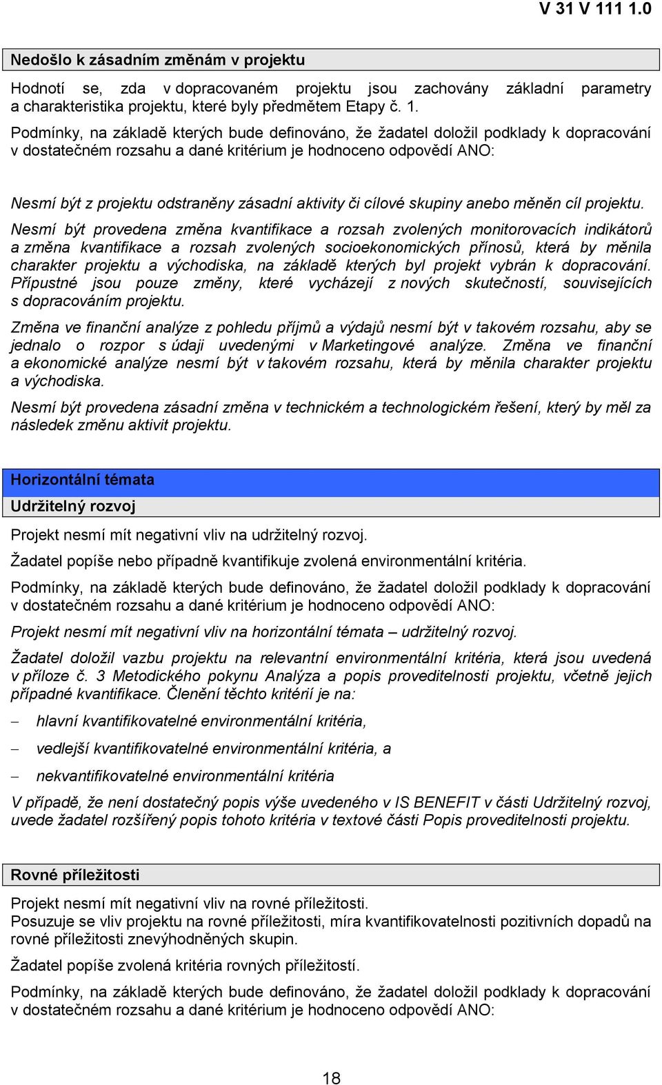 Nesmí být provedena změna kvantifikace a rozsah zvolených monitorovacích indikátorů a změna kvantifikace a rozsah zvolených socioekonomických přínosů, která by měnila charakter projektu a východiska,