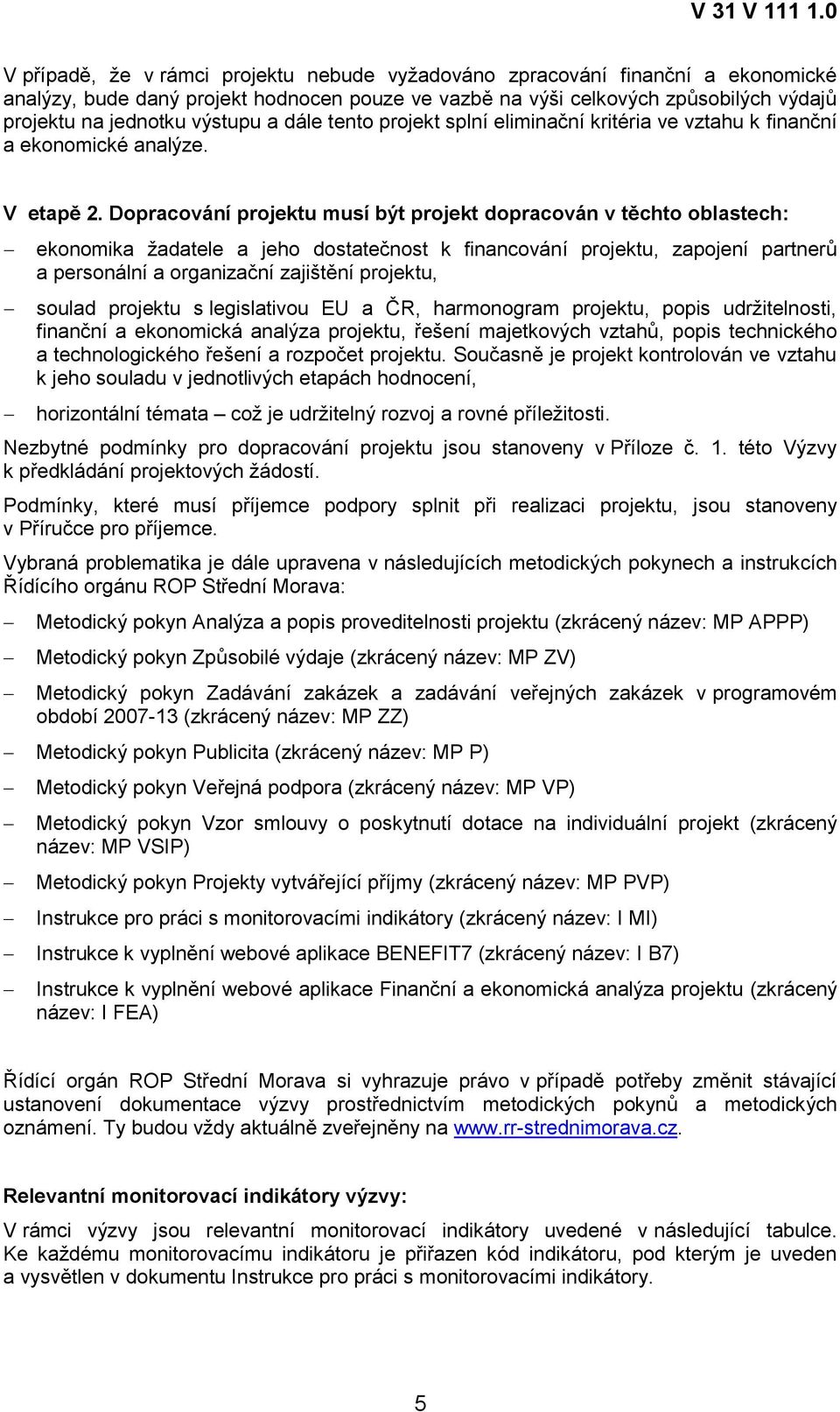 Dopracování projektu musí být projekt dopracován v těchto oblastech: ekonomika žadatele a jeho dostatečnost k financování projektu, zapojení partnerů a personální a organizační zajištění projektu,