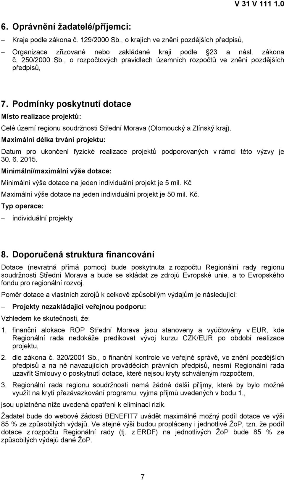 Podmínky poskytnutí dotace Místo realizace projektů: Celé území regionu soudržnosti Střední Morava (Olomoucký a Zlínský kraj).