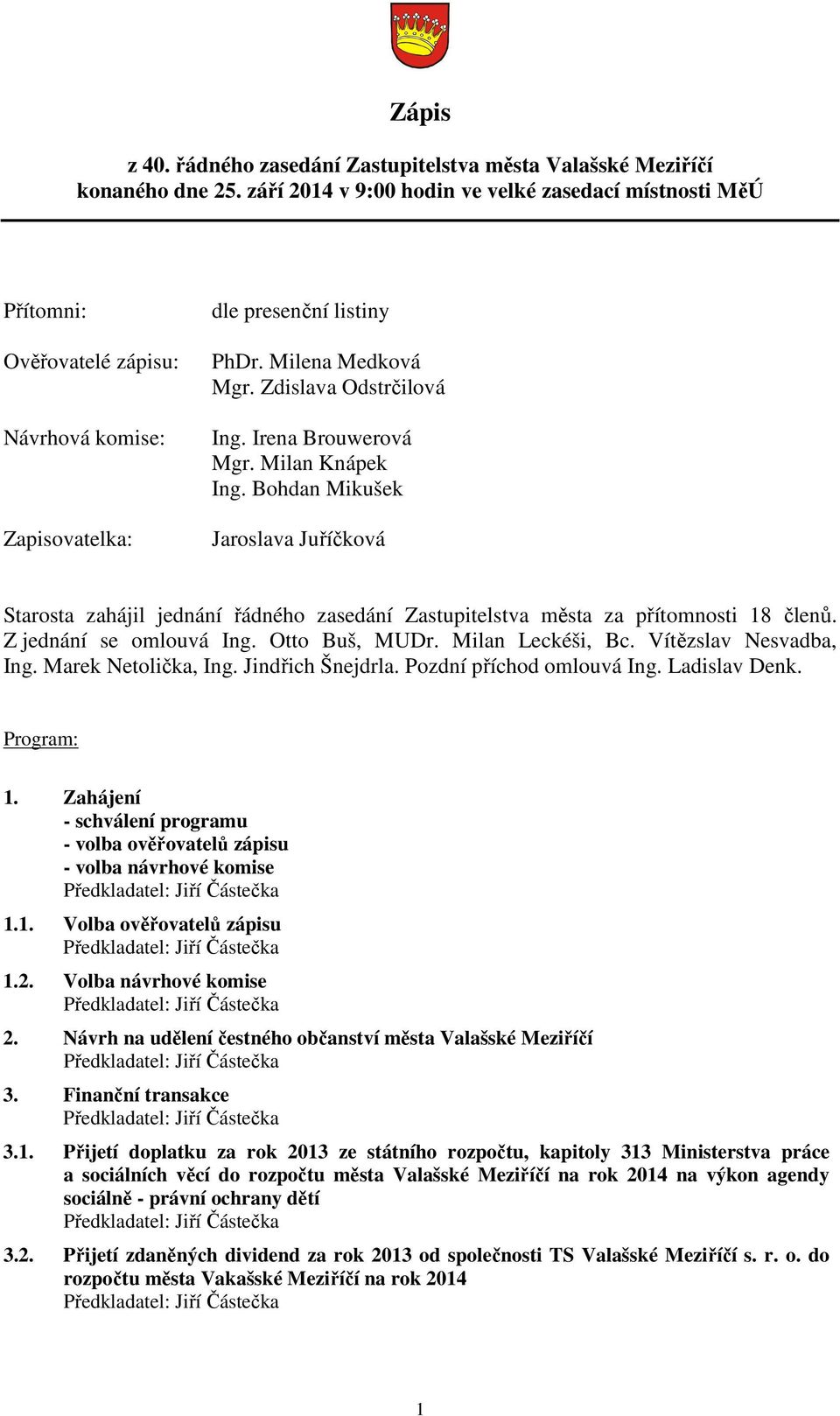 Irena Brouwerová Mgr. Milan Knápek Ing. Bohdan Mikušek Jaroslava Juříčková Starosta zahájil jednání řádného zasedání Zastupitelstva města za přítomnosti 18 členů. Z jednání se omlouvá Ing.