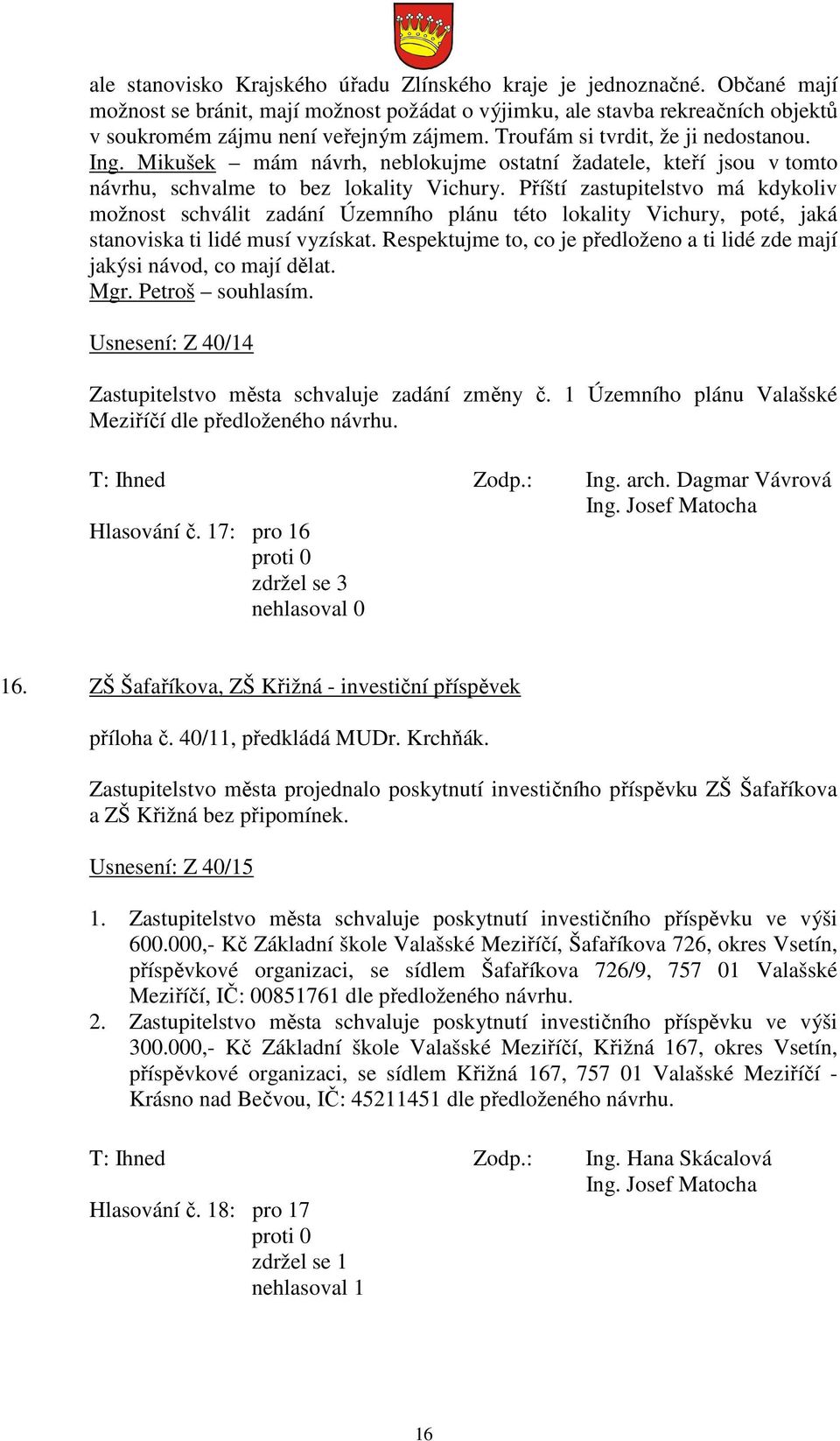 Příští zastupitelstvo má kdykoliv možnost schválit zadání Územního plánu této lokality Vichury, poté, jaká stanoviska ti lidé musí vyzískat.