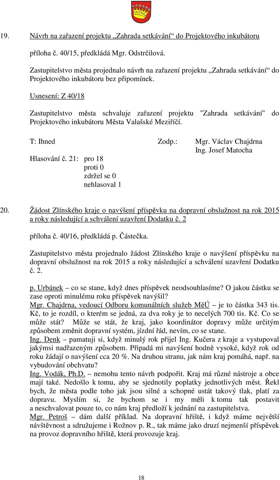 Usnesení: Z 40/18 Zastupitelstvo města schvaluje zařazení projektu "Zahrada setkávání" do Projektového inkubátoru Města Valašské Meziříčí. T: Ihned Zodp.: Mgr. Václav Chajdrna Hlasování č.