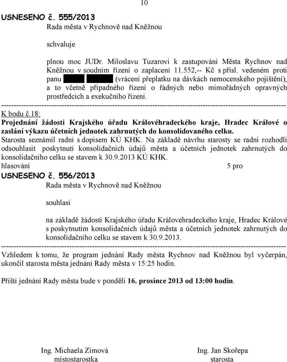 18: Projednání žádosti Krajského úřadu Královéhradeckého kraje, Hradec Králové o zaslání výkazu účetních jednotek zahrnutých do konsolidovaného celku. Starosta seznámil radní s dopisem KÚ KHK.