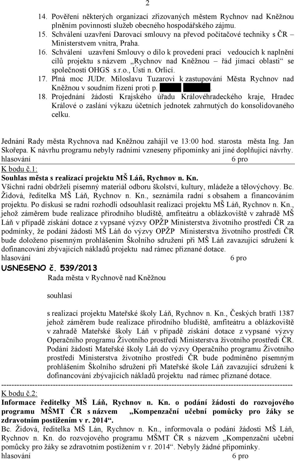 Schválení uzavření Smlouvy o dílo k provedení prací vedoucích k naplnění cílů projektu s názvem Rychnov nad Kněžnou řád jímací oblasti se společností OHGS s.r.o., Ústí n. Orlicí. 17. Plná moc JUDr.