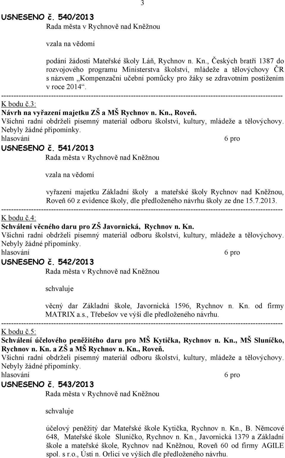 3: Návrh na vyřazení majetku ZŠ a MŠ Rychnov n. Kn., Roveň. Všichni radní obdrželi písemný materiál odboru školství, kultury, mládeže a tělovýchovy. Nebyly žádné USNESENO č.