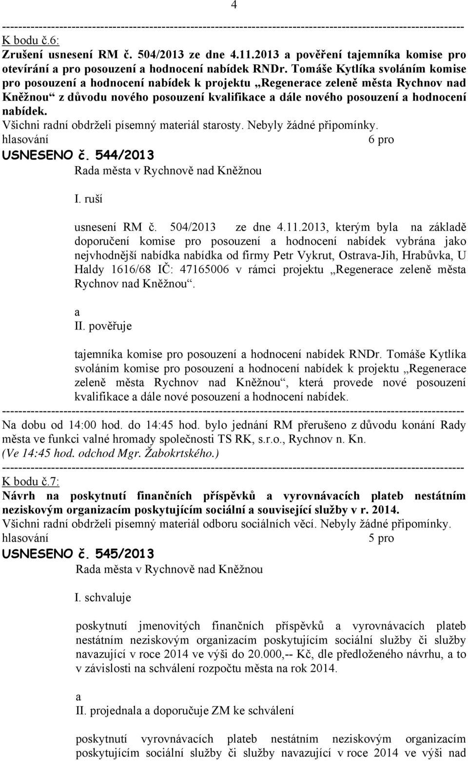 nabídek. Všichni radní obdrželi písemný materiál starosty. Nebyly žádné USNESENO č. 544/2013 I. ruší usnesení RM č. 504/2013 ze dne 4.11.