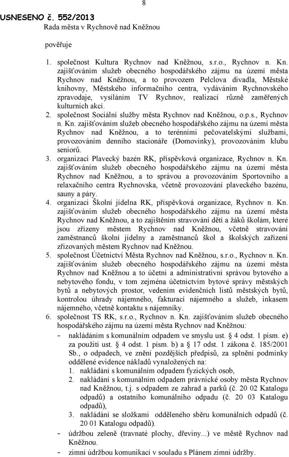 zajišťováním služeb obecného hospodářského zájmu na území města Rychnov nad Kněžnou, a to provozem Pelclova divadla, Městské knihovny, Městského informačního centra, vydáváním Rychnovského