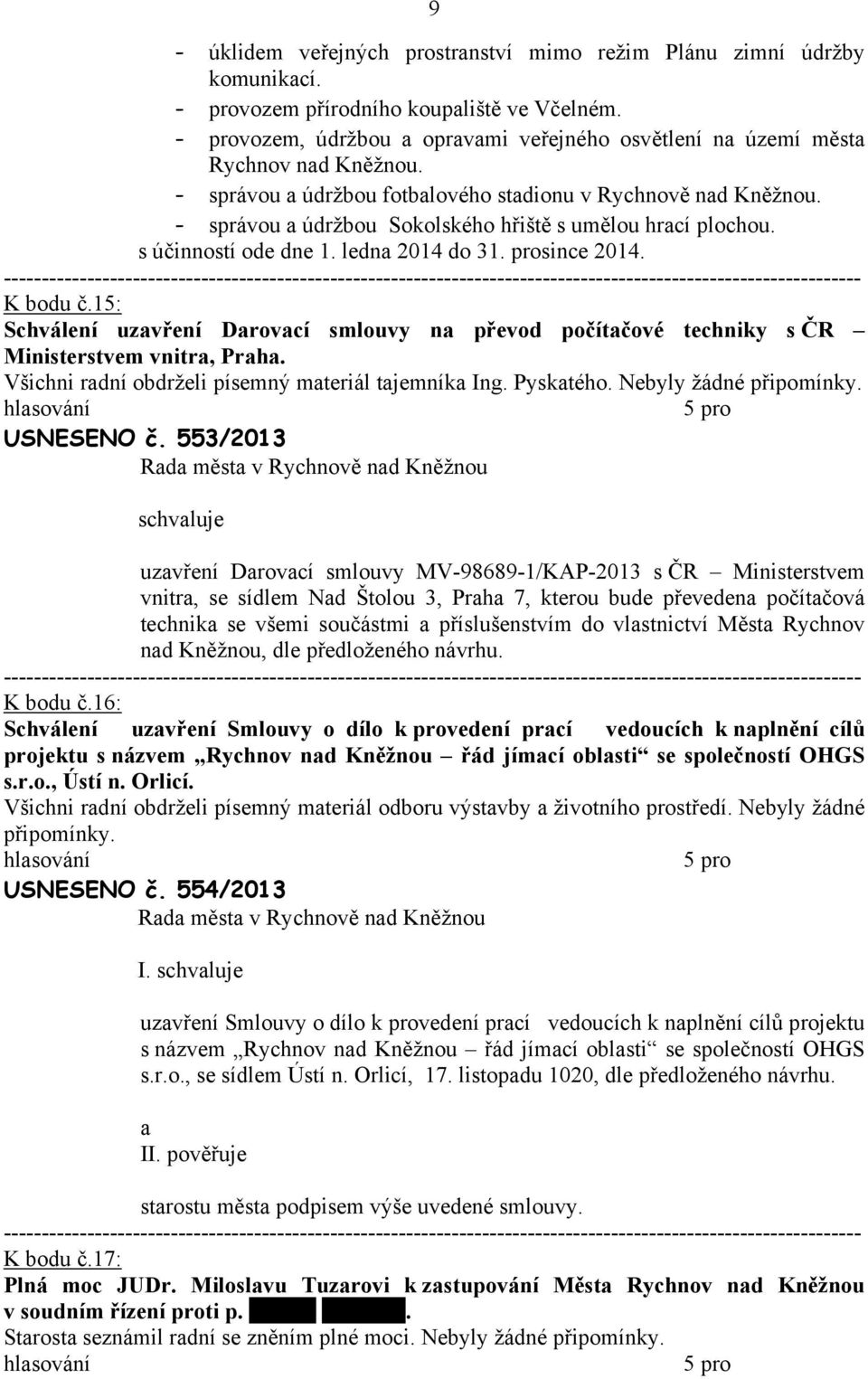 - správou a údržbou Sokolského hřiště s umělou hrací plochou. s účinností ode dne 1. ledna 2014 do 31. prosince 2014. K bodu č.