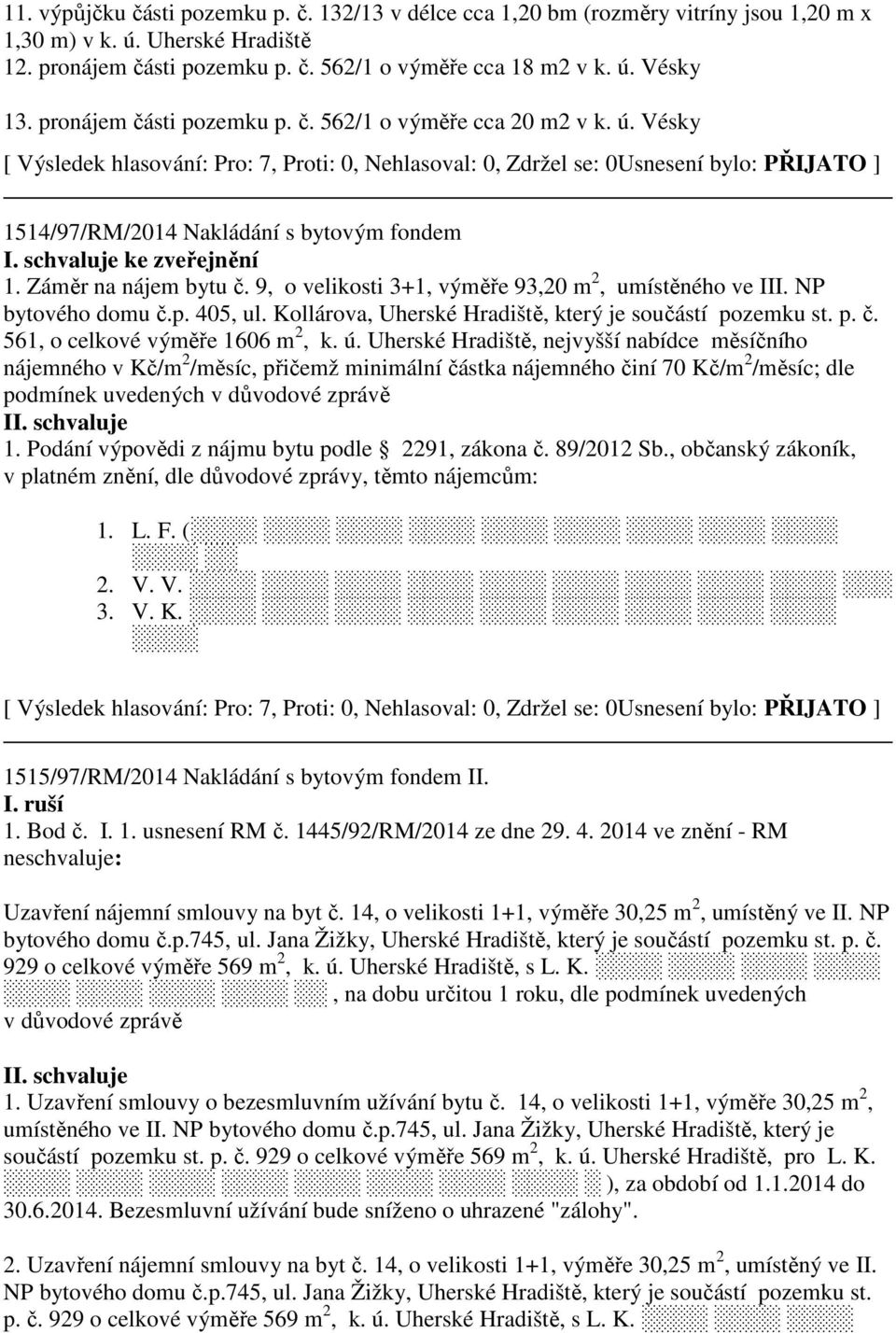 9, o velikosti 3+1, výměře 93,20 m 2, umístěného ve III. NP bytového domu č.p. 405, ul. Kollárova, Uherské Hradiště, který je součástí pozemku st. p. č. 561, o celkové výměře 1606 m 2, k. ú.