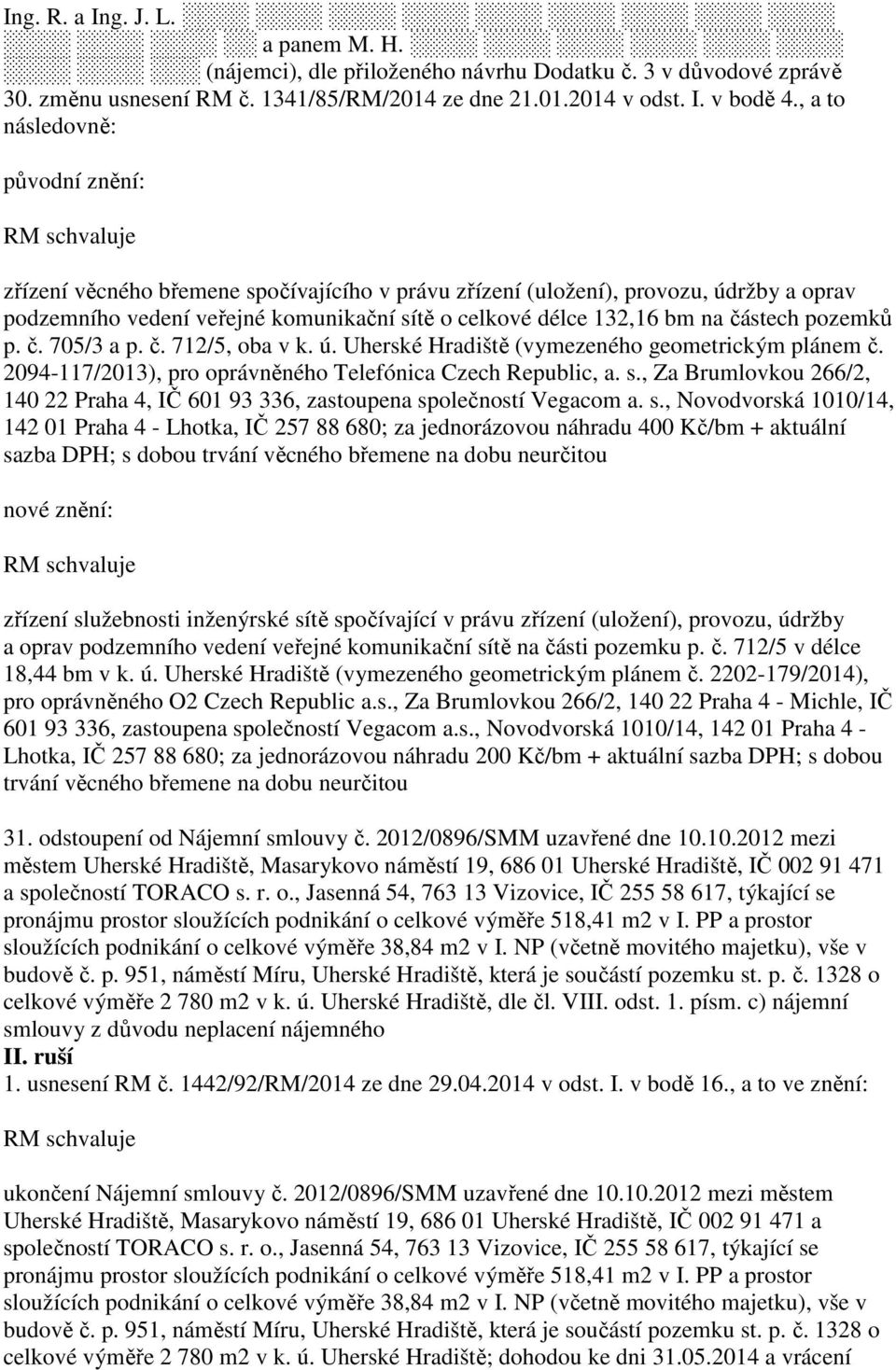 132,16 bm na částech pozemků p. č. 705/3 a p. č. 712/5, oba v k. ú. Uherské Hradiště (vymezeného geometrickým plánem č. 2094-117/2013), pro oprávněného Telefónica Czech Republic, a. s.