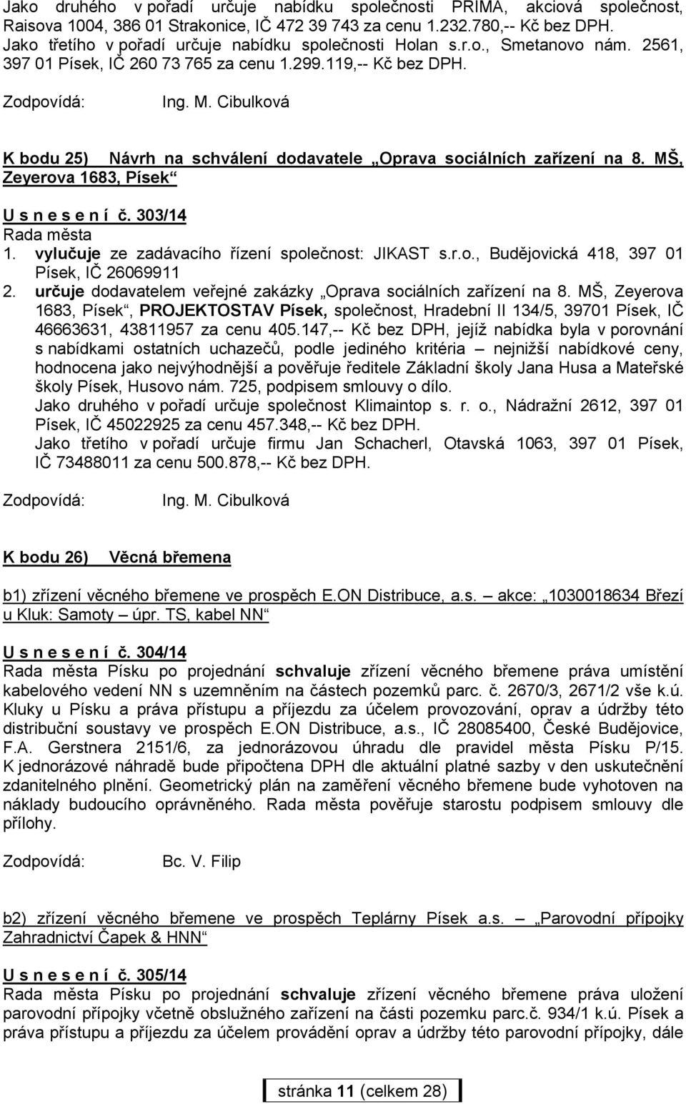 K bodu 25) Návrh na schválení dodavatele Oprava sociálních zařízení na 8. MŠ, Zeyerova 1683, Písek U s n e s e n í č. 303/14 Rada města 1. vylučuje ze zadávacího řízení společnost: JIKAST s.r.o., Budějovická 418, 397 01 Písek, IČ 26069911 2.