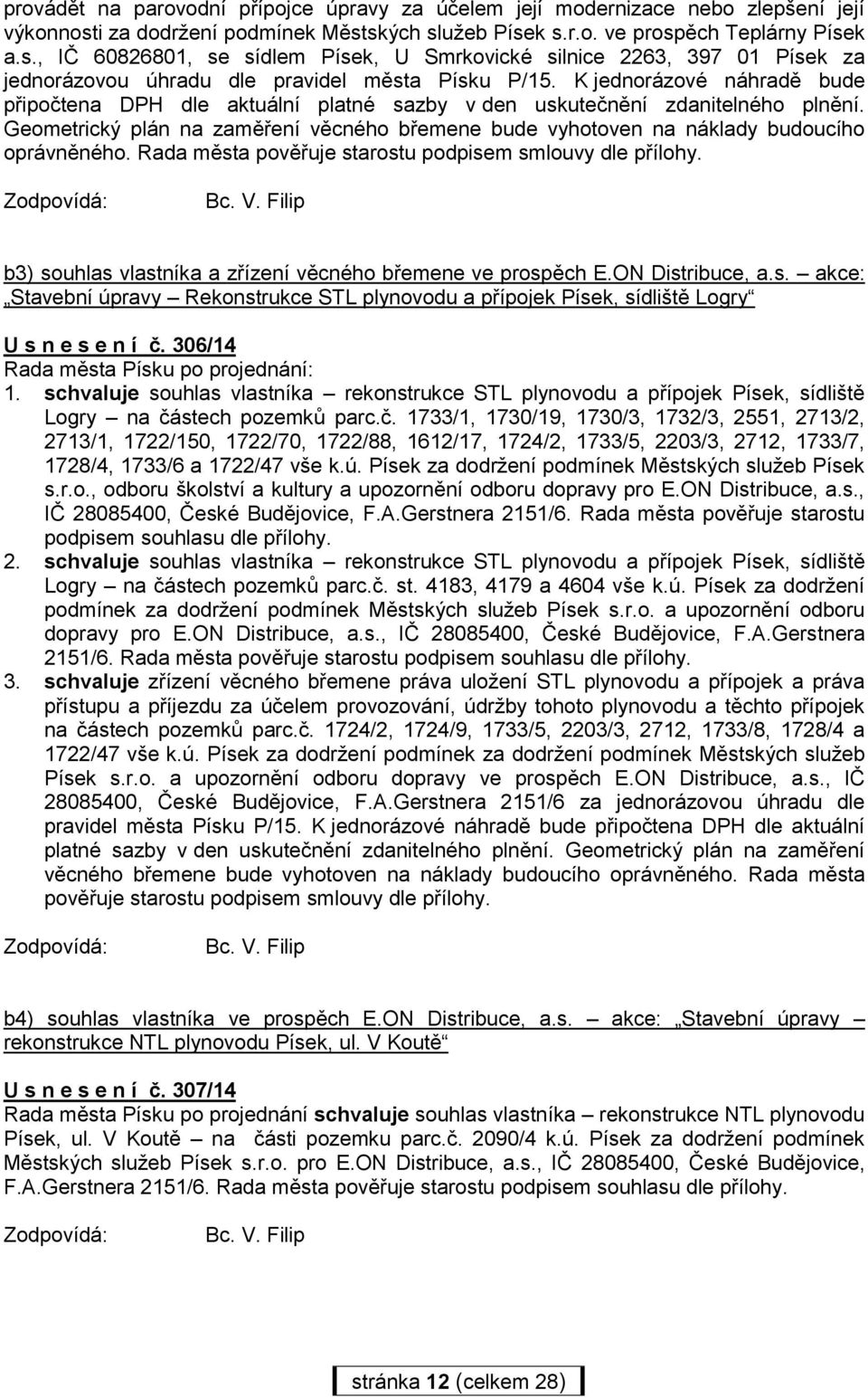 K jednorázové náhradě bude připočtena DPH dle aktuální platné sazby v den uskutečnění zdanitelného plnění. Geometrický plán na zaměření věcného břemene bude vyhotoven na náklady budoucího oprávněného.