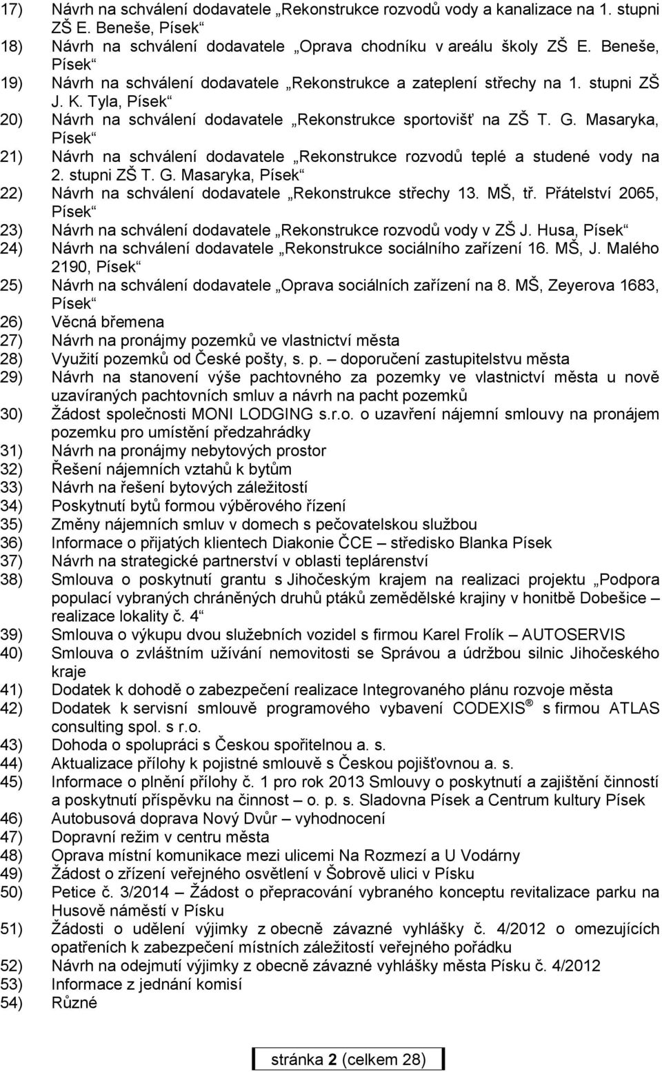 Masaryka, Písek 21) Návrh na schválení dodavatele Rekonstrukce rozvodů teplé a studené vody na 2. stupni ZŠ T. G. Masaryka, Písek 22) Návrh na schválení dodavatele Rekonstrukce střechy 13. MŠ, tř.