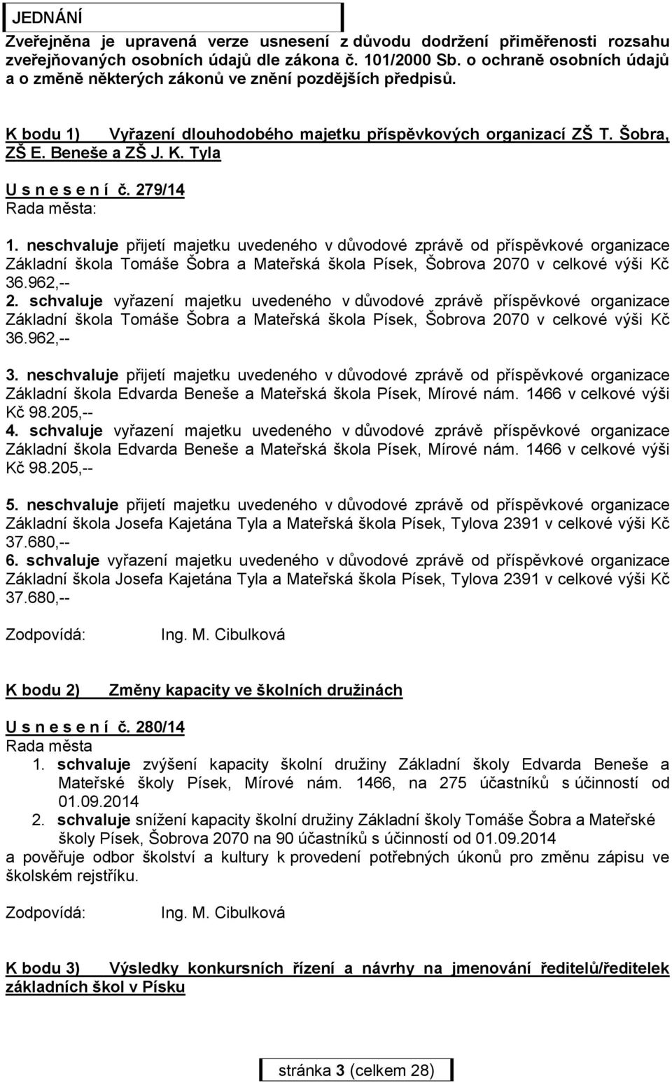 279/14 Rada města: 1. neschvaluje přijetí majetku uvedeného v důvodové zprávě od příspěvkové organizace Základní škola Tomáše Šobra a Mateřská škola Písek, Šobrova 2070 v celkové výši Kč 36.962,-- 2.