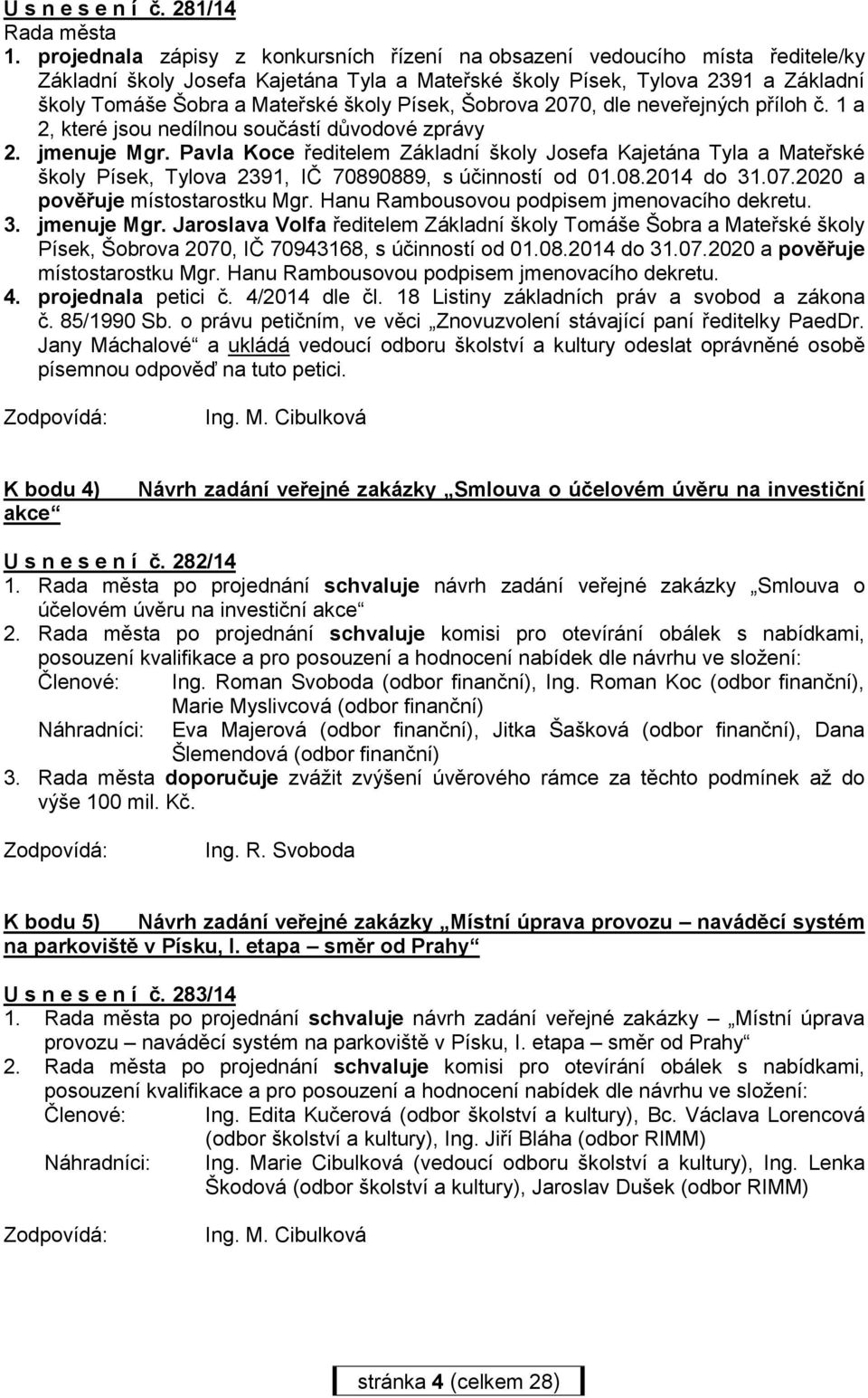 Písek, Šobrova 2070, dle neveřejných příloh č. 1 a 2, které jsou nedílnou součástí důvodové zprávy 2. jmenuje Mgr.