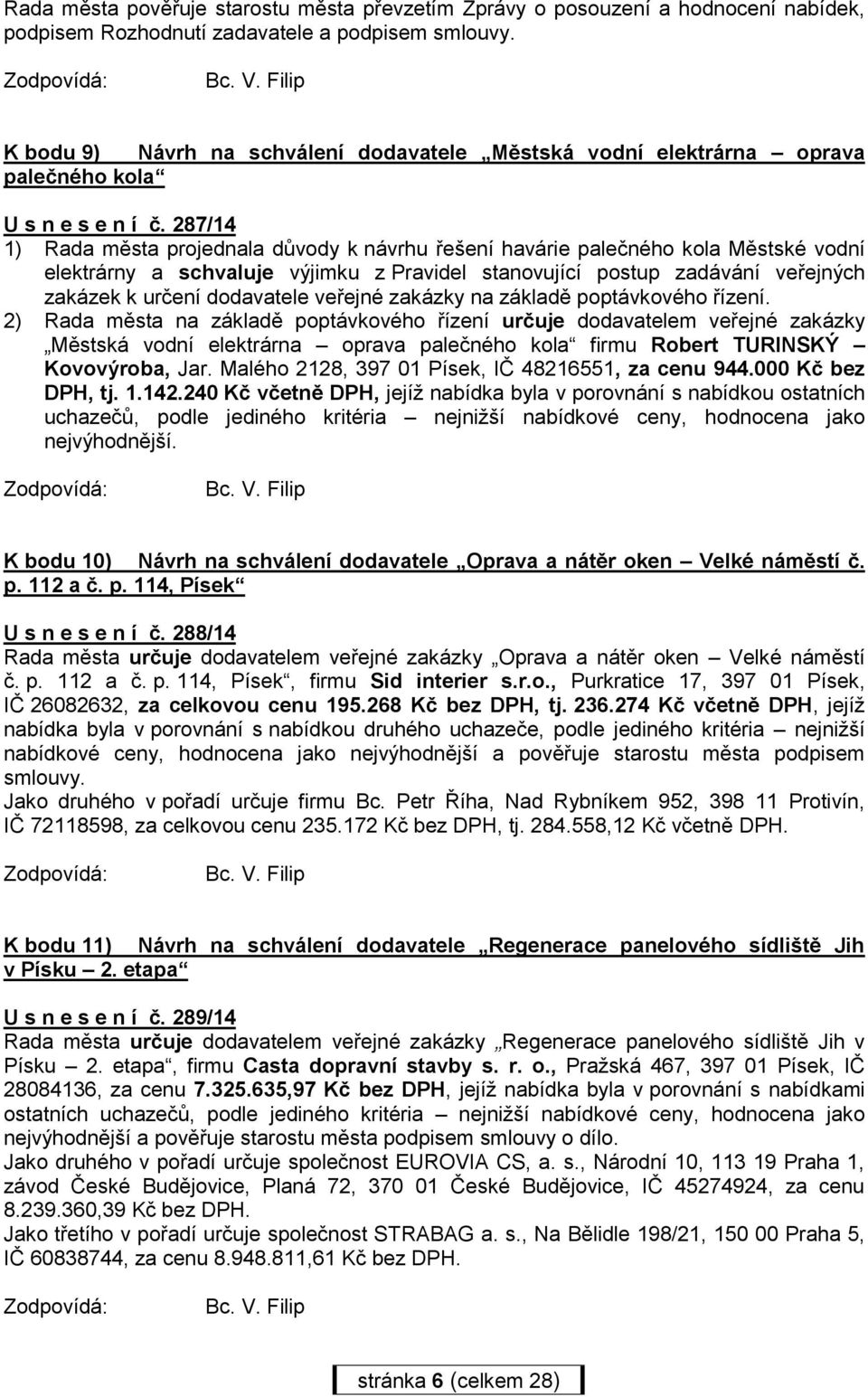 287/14 1) Rada města projednala důvody k návrhu řešení havárie palečného kola Městské vodní elektrárny a schvaluje výjimku z Pravidel stanovující postup zadávání veřejných zakázek k určení dodavatele