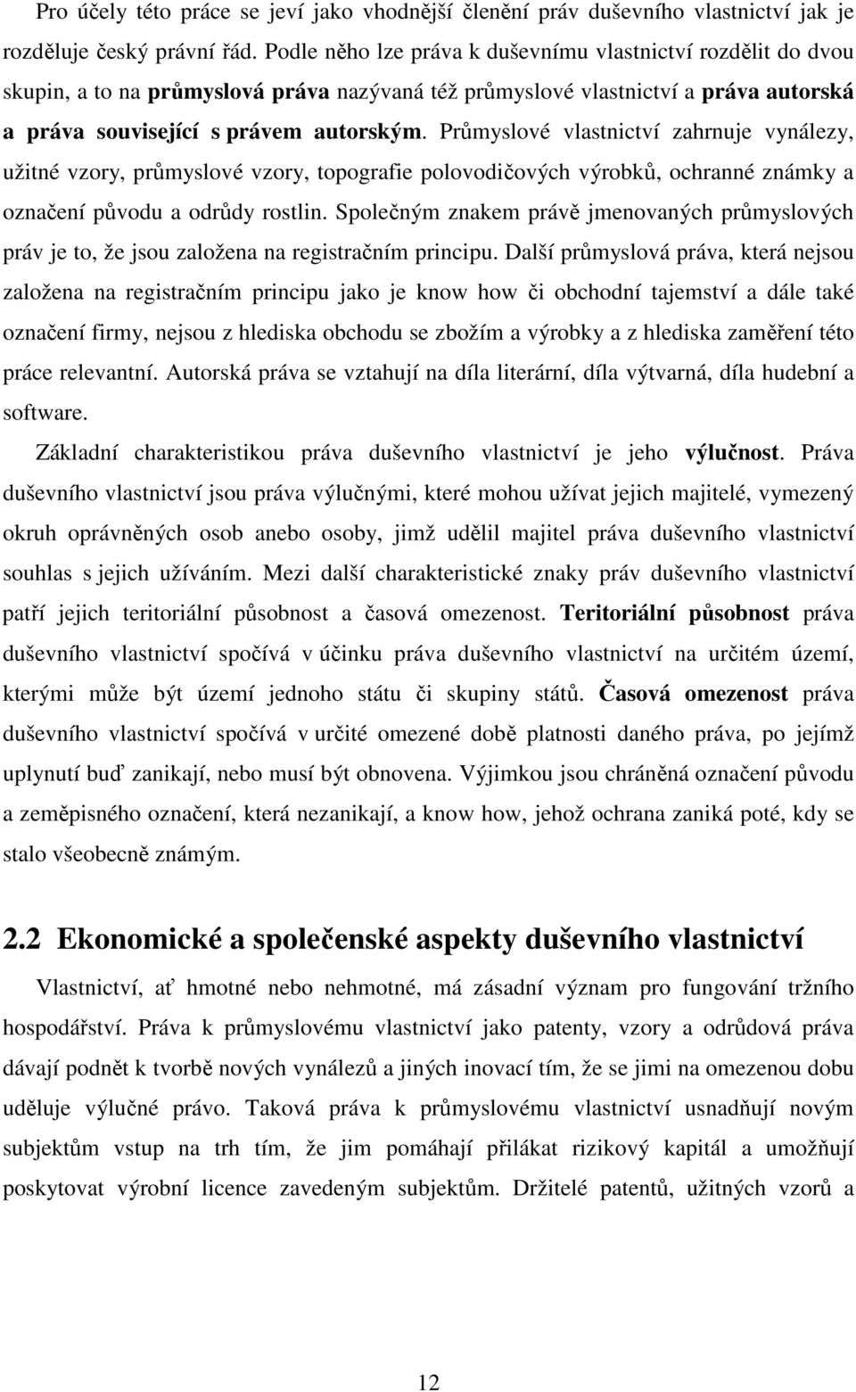 Průmyslové vlastnictví zahrnuje vynálezy, užitné vzory, průmyslové vzory, topografie polovodičových výrobků, ochranné známky a označení původu a odrůdy rostlin.