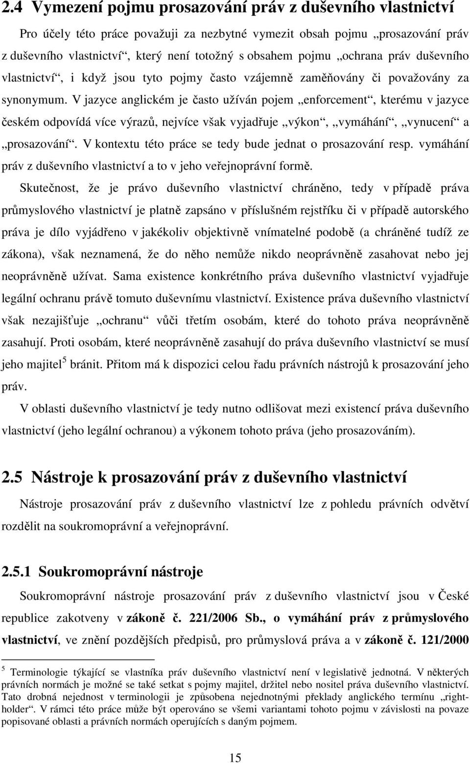 V jazyce anglickém je často užíván pojem enforcement, kterému v jazyce českém odpovídá více výrazů, nejvíce však vyjadřuje výkon, vymáhání, vynucení a prosazování.