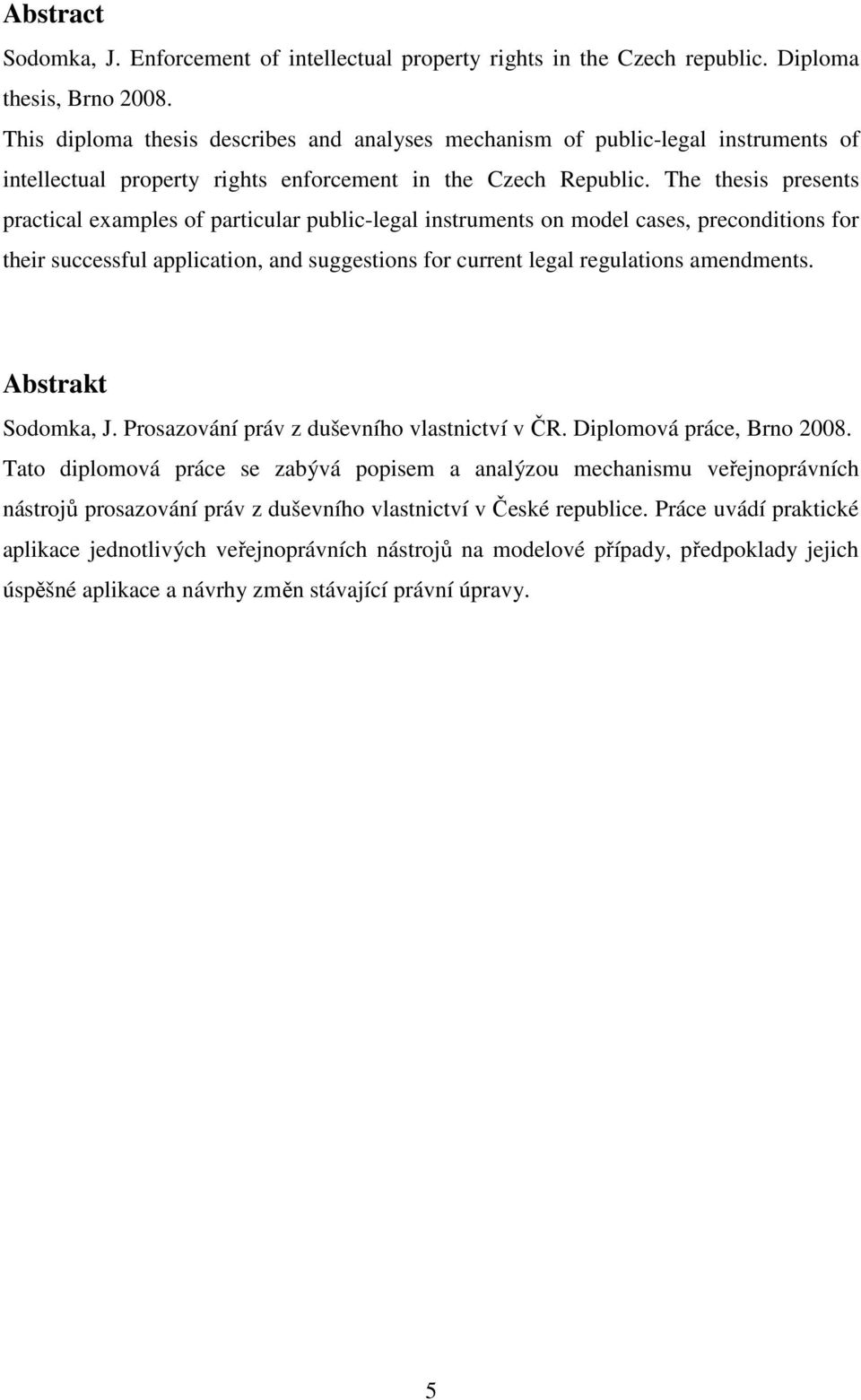 The thesis presents practical examples of particular public-legal instruments on model cases, preconditions for their successful application, and suggestions for current legal regulations amendments.