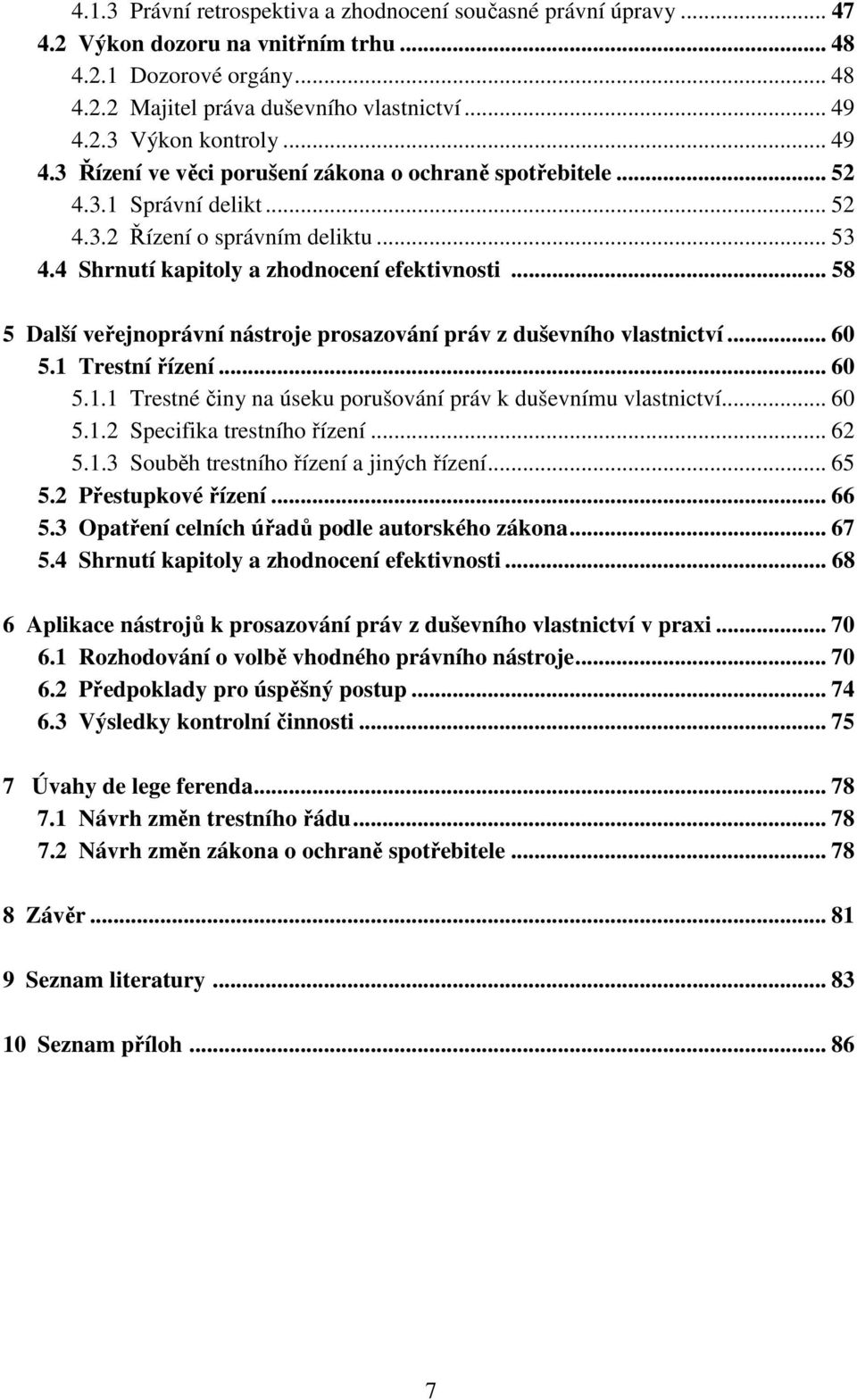 .. 58 5 Další veřejnoprávní nástroje prosazování práv z duševního vlastnictví... 60 5.1 Trestní řízení... 60 5.1.1 Trestné činy na úseku porušování práv k duševnímu vlastnictví... 60 5.1.2 Specifika trestního řízení.