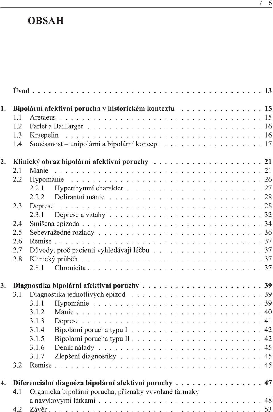 Klinický obraz bipolární afektivní poruchy.................... 21 2.1 Mánie...................................... 21 2.2 Hypománie................................... 26 2.2.1 Hyperthymní charakter.