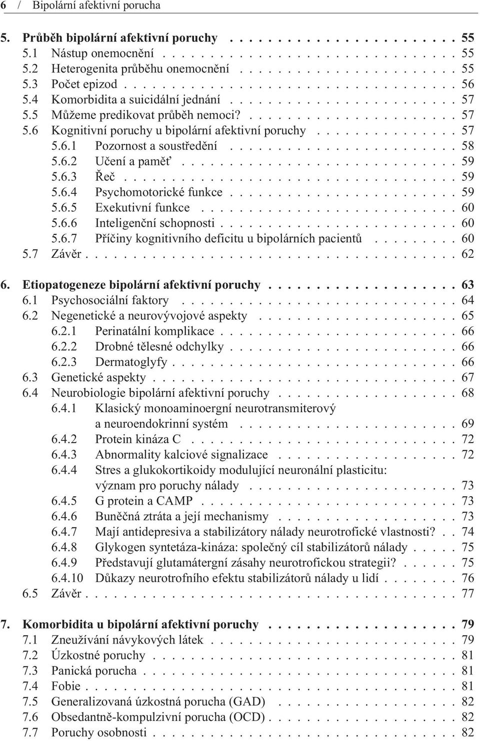 .............. 57 5.6.1 Pozornost a soustøedìní........................ 58 5.6.2 Uèení a pamìť............................. 59 5.6.3 Øeè................................... 59 5.6.4 Psychomotorické funkce.