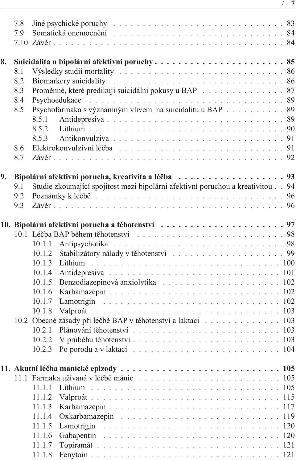 ............. 87 8.4 Psychoedukace................................. 89 8.5 Psychofarmaka s významným vlivem na suicidalitu u BAP.......... 89 8.5.1 Antidepresiva.............................. 89 8.5.2 Lithium.