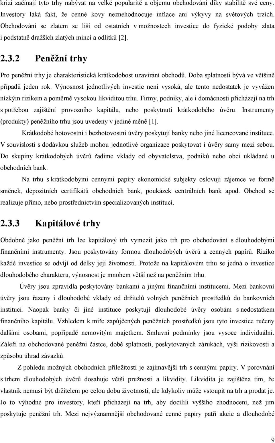 2 Peněžní trhy Pro peněžní trhy je charakteristická krátkodobost uzavírání obchodů. Doba splatnosti bývá ve většině případů jeden rok.