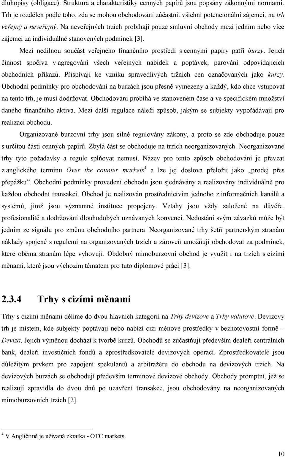 Na neveřejných trzích probíhají pouze smluvní obchody mezi jedním nebo více zájemci za individuálně stanovených podmínek [3].