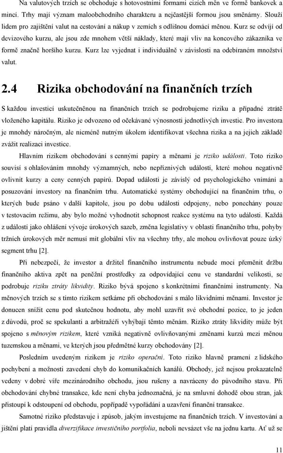 Kurz se odvíjí od devizového kurzu, ale jsou zde mnohem větší náklady, které mají vliv na koncového zákazníka ve formě značně horšího kurzu.