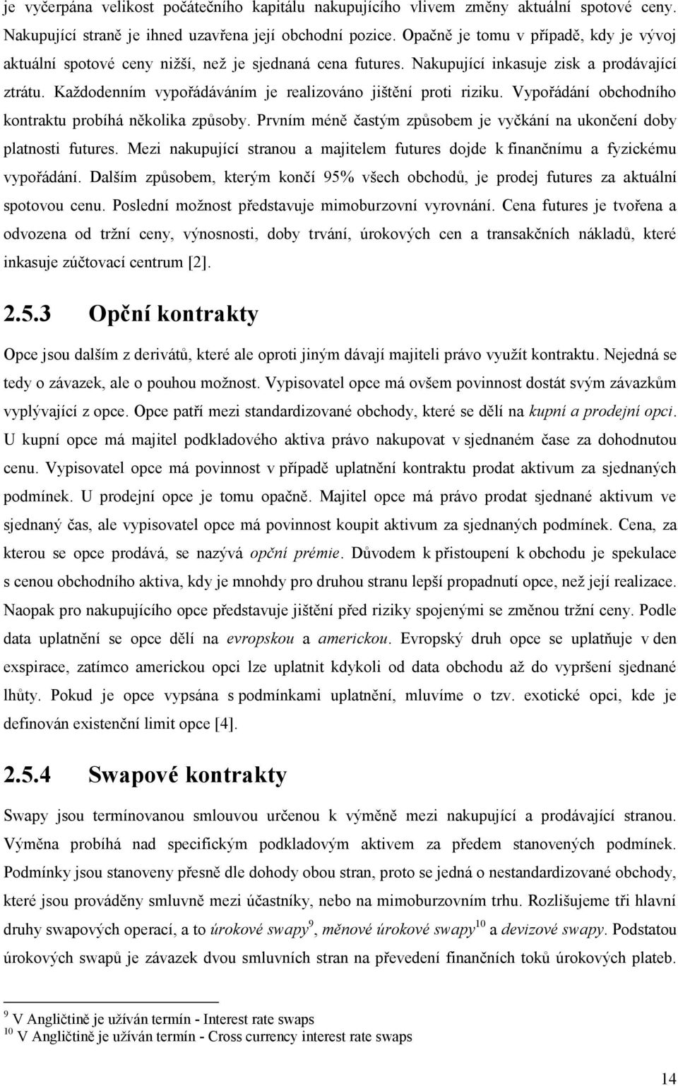 Každodenním vypořádáváním je realizováno jištění proti riziku. Vypořádání obchodního kontraktu probíhá několika způsoby. Prvním méně častým způsobem je vyčkání na ukončení doby platnosti futures.