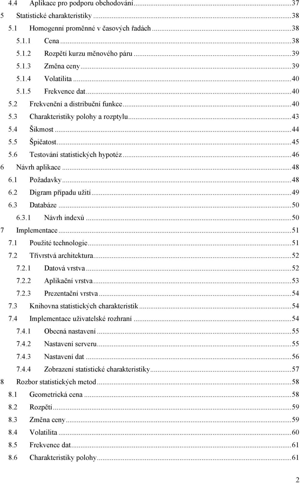 6 Testování statistických hypotéz... 46 6 Návrh aplikace... 48 6.1 Požadavky... 48 6.2 Digram případu užití... 49 6.3 Databáze... 50 6.3.1 Návrh indexů... 50 7 Implementace... 51 7.