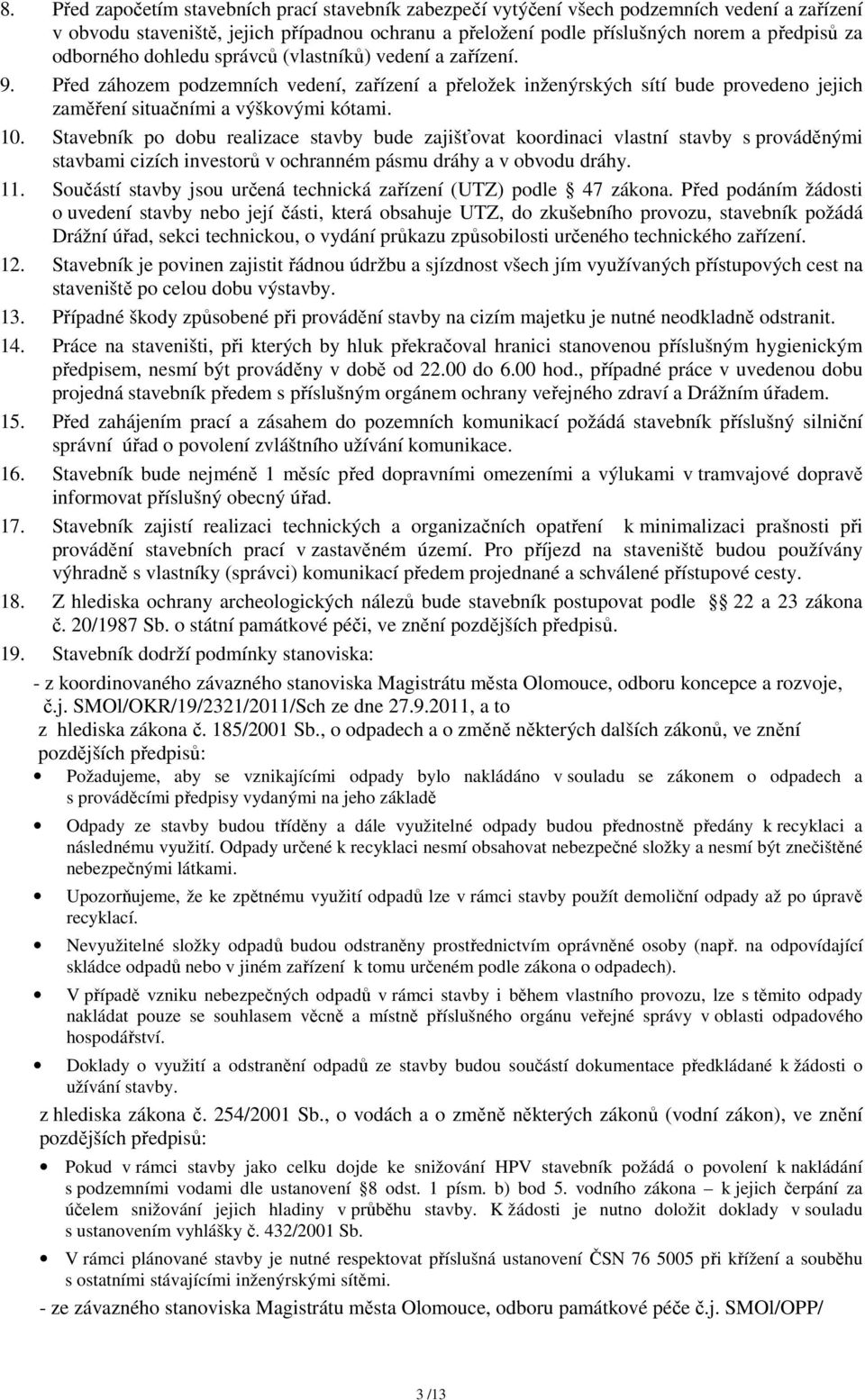 Stavebník po dobu realizace stavby bude zajišťovat koordinaci vlastní stavby s prováděnými stavbami cizích investorů v ochranném pásmu dráhy a v obvodu dráhy. 11.