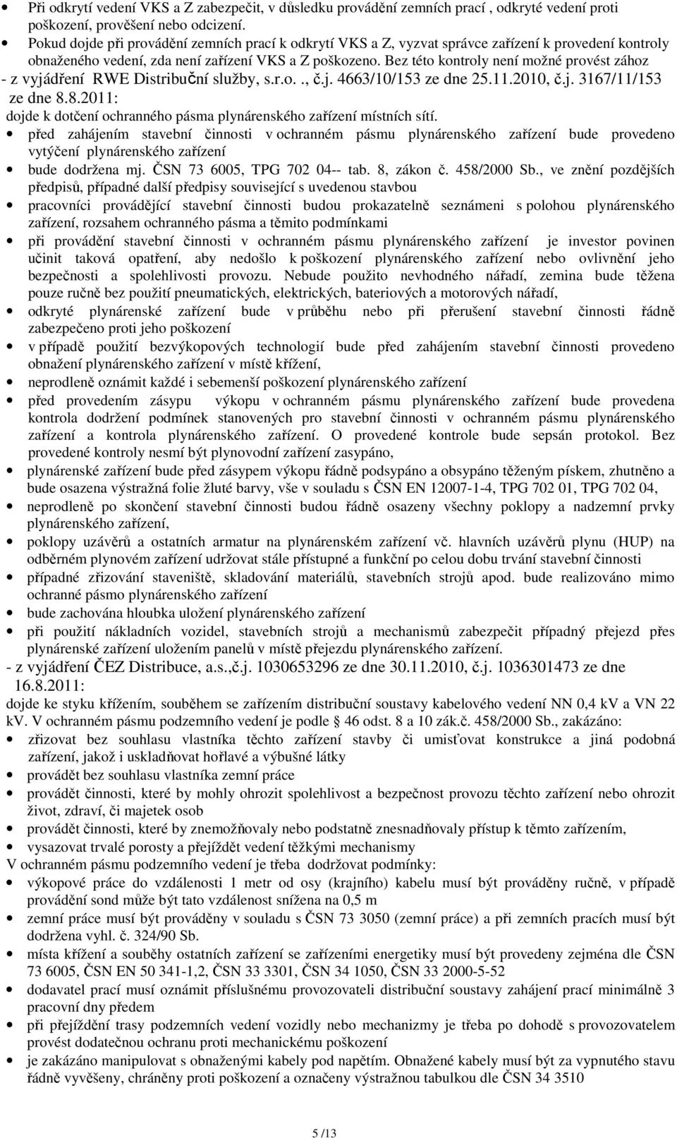 Bez této kontroly není možné provést zához - z vyjádření RWE Distribuční služby, s.r.o.., č.j. 4663/10/153 ze dne 25.11.2010, č.j. 3167/11/153 ze dne 8.