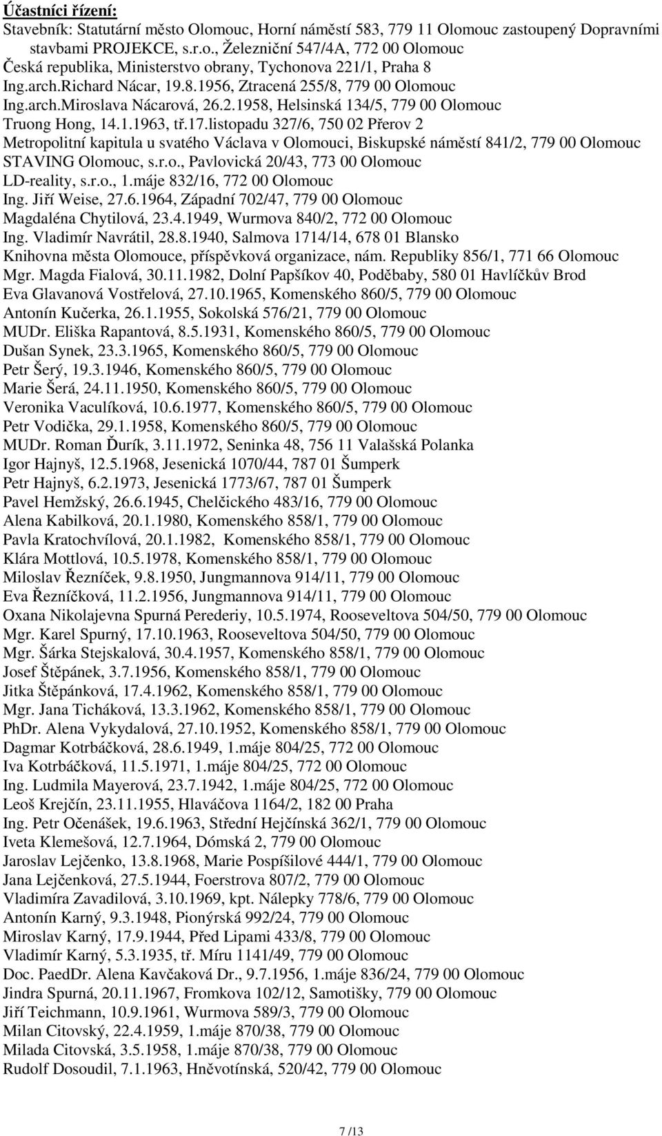 listopadu 327/6, 750 02 Přerov 2 Metropolitní kapitula u svatého Václava v Olomouci, Biskupské náměstí 841/2, 779 00 Olomouc STAVING Olomouc, s.r.o., Pavlovická 20/43, 773 00 Olomouc LD-reality, s.r.o., 1.