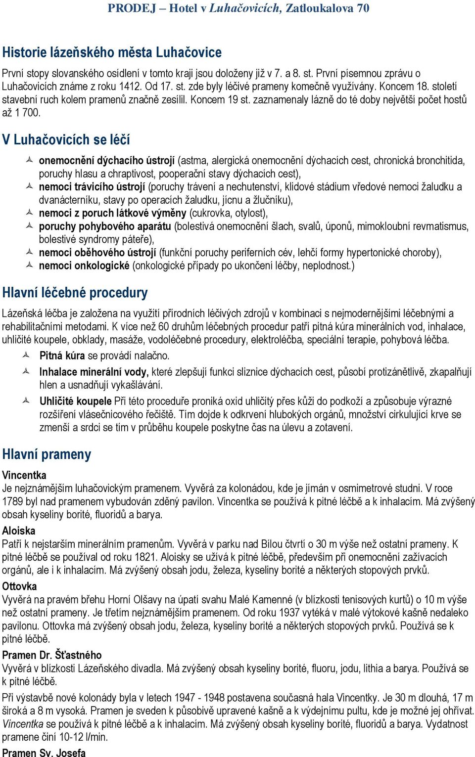 V Luhačovicích se léčí onemocnění dýchacího ústrojí (astma, alergická onemocnění dýchacích cest, chronická bronchitida, poruchy hlasu a chraptivost, pooperační stavy dýchacích cest), nemoci trávicího