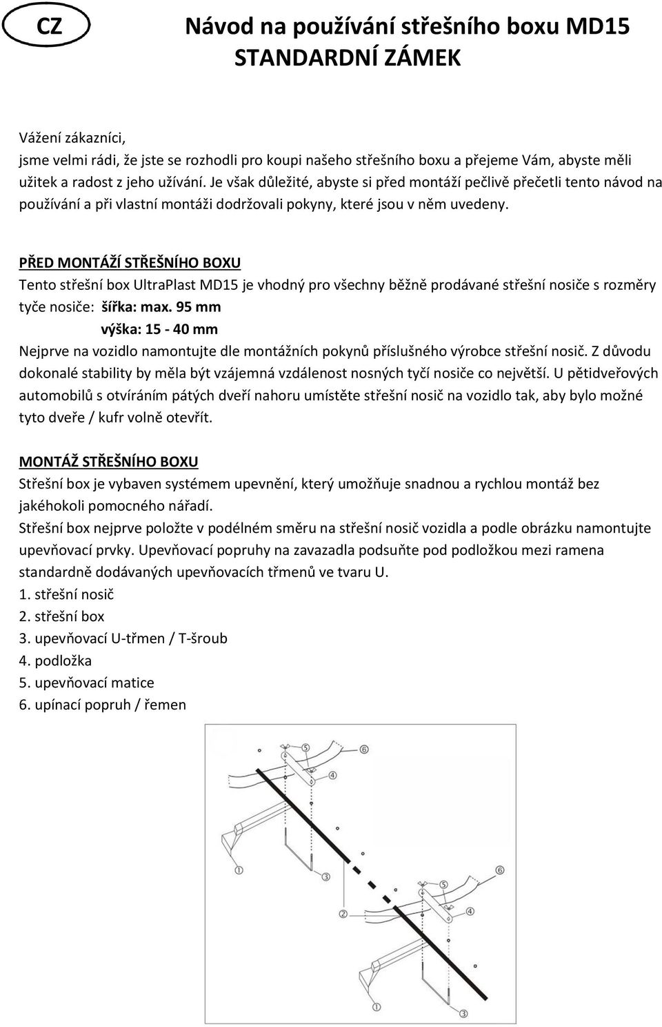 PŘED MONTÁŽÍ STŘEŠNÍHO BOXU Tento střešní box UltraPlast MD15 je vhodný pro všechny běžně prodávané střešní nosiče s rozměry tyče nosiče: šířka: max.