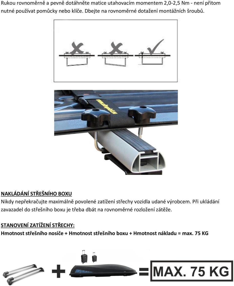 NAKLÁDÁNÍ STŘEŠNÍHO BOXU Nikdy nepřekračujte maximálně povolené zatížení střechy vozidla udané výrobcem.