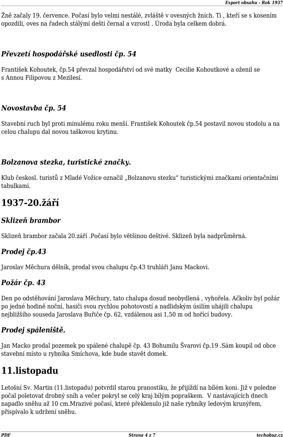 54 Stavební ruch byl proti minulému roku menší. František Kohoutek čp.54 postavil novou stodolu a na celou chalupu dal novou taškovou krytinu. Bolzanova stezka, turistické značky. Klub českosl.