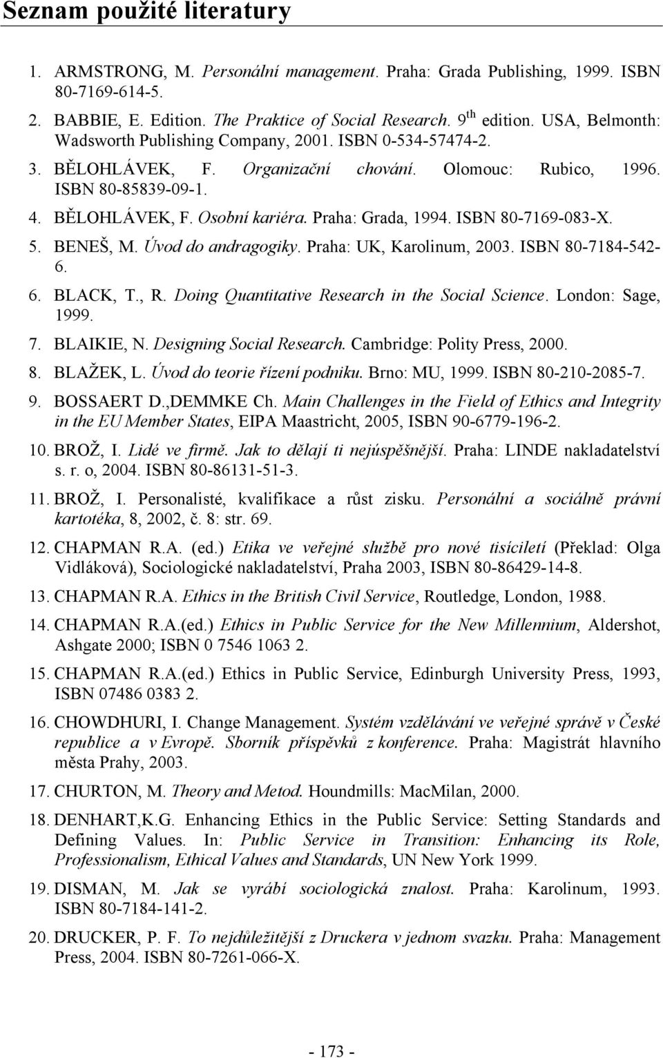 Praha: Grada, 1994. ISBN 80-7169-083-X. 5. BENEŠ, M. Úvod do andragogiky. Praha: UK, Karolinum, 2003. ISBN 80-7184-542-6. 6. BLACK, T., R. Doing Quantitative Research in the Social Science.