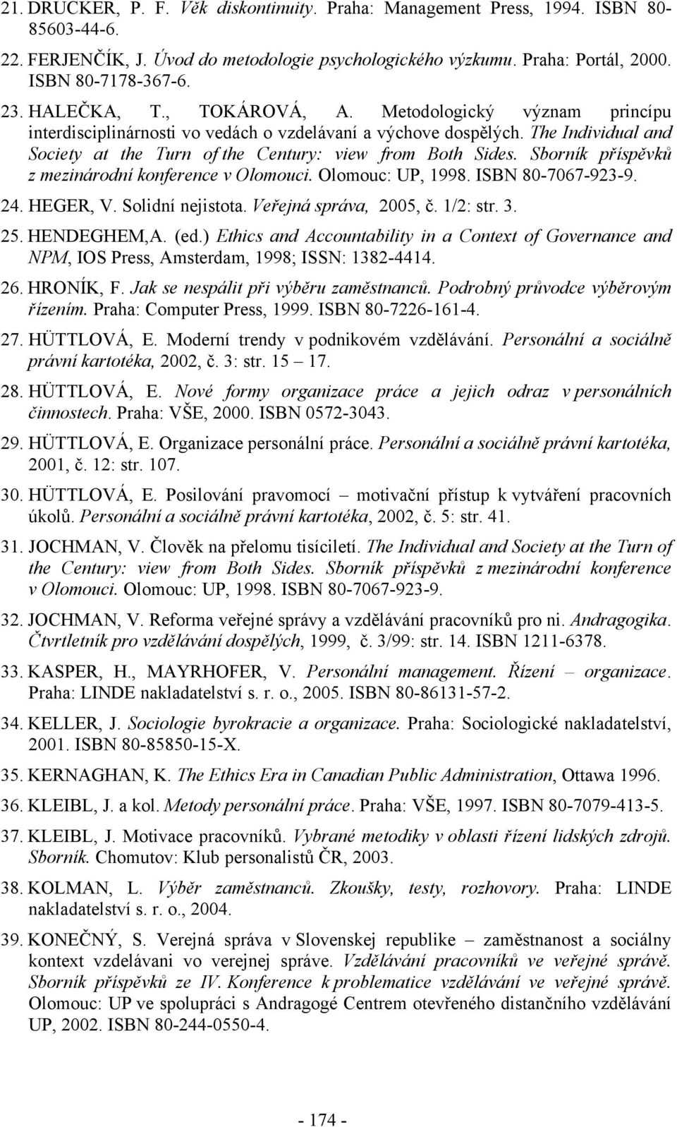 Sborník příspěvků z mezinárodní konference v Olomouci. Olomouc: UP, 1998. ISBN 80-7067-923-9. 24. HEGER, V. Solidní nejistota. Veřejná správa, 2005, č. 1/2: str. 3. 25. HENDEGHEM,A. (ed.