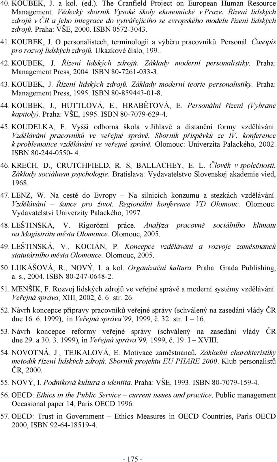 O personalistech, terminologii a výběru pracovníků. Personál. Časopis pro rozvoj lidských zdrojů. Ukázkové číslo, 199.. 42. KOUBEK, J. Řízení lidských zdrojů. Základy moderní personalistiky.