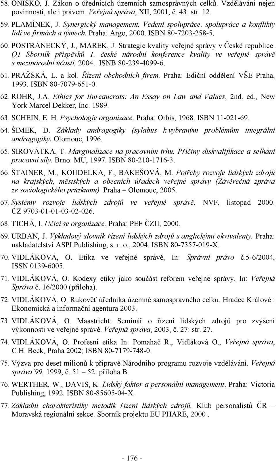 Q1 Sborník příspěvků 1. české národní konference kvality ve veřejné správě s mezinárodní účastí, 2004. ISNB 80-239-4099-6. 61. PRAŽSKÁ, L. a kol. Řízení obchodních firem.