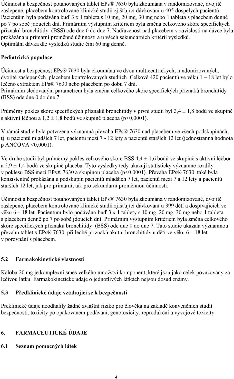 Primárním výstupním kritériem byla změna celkového skóre specifických příznaků bronchitidy (BSS) ode dne 0 do dne 7.