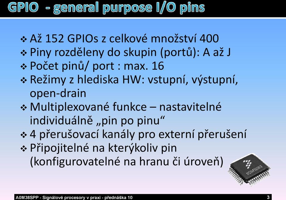 16 Režimy z hlediska HW: vstupní, výstupní, open drain Multiplexované funkce nastavitelné