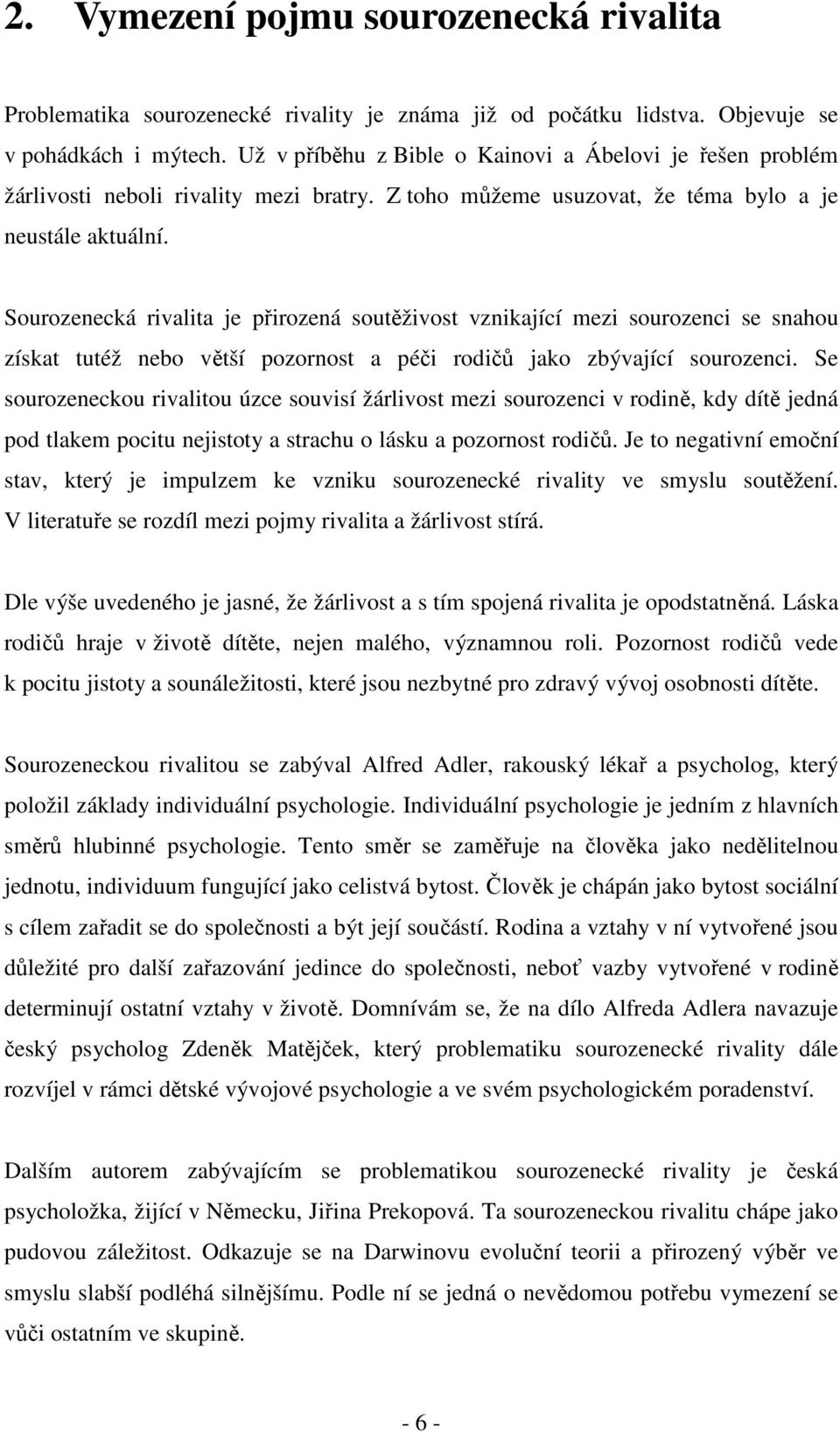 Sourozenecká rivalita je přirozená soutěživost vznikající mezi sourozenci se snahou získat tutéž nebo větší pozornost a péči rodičů jako zbývající sourozenci.