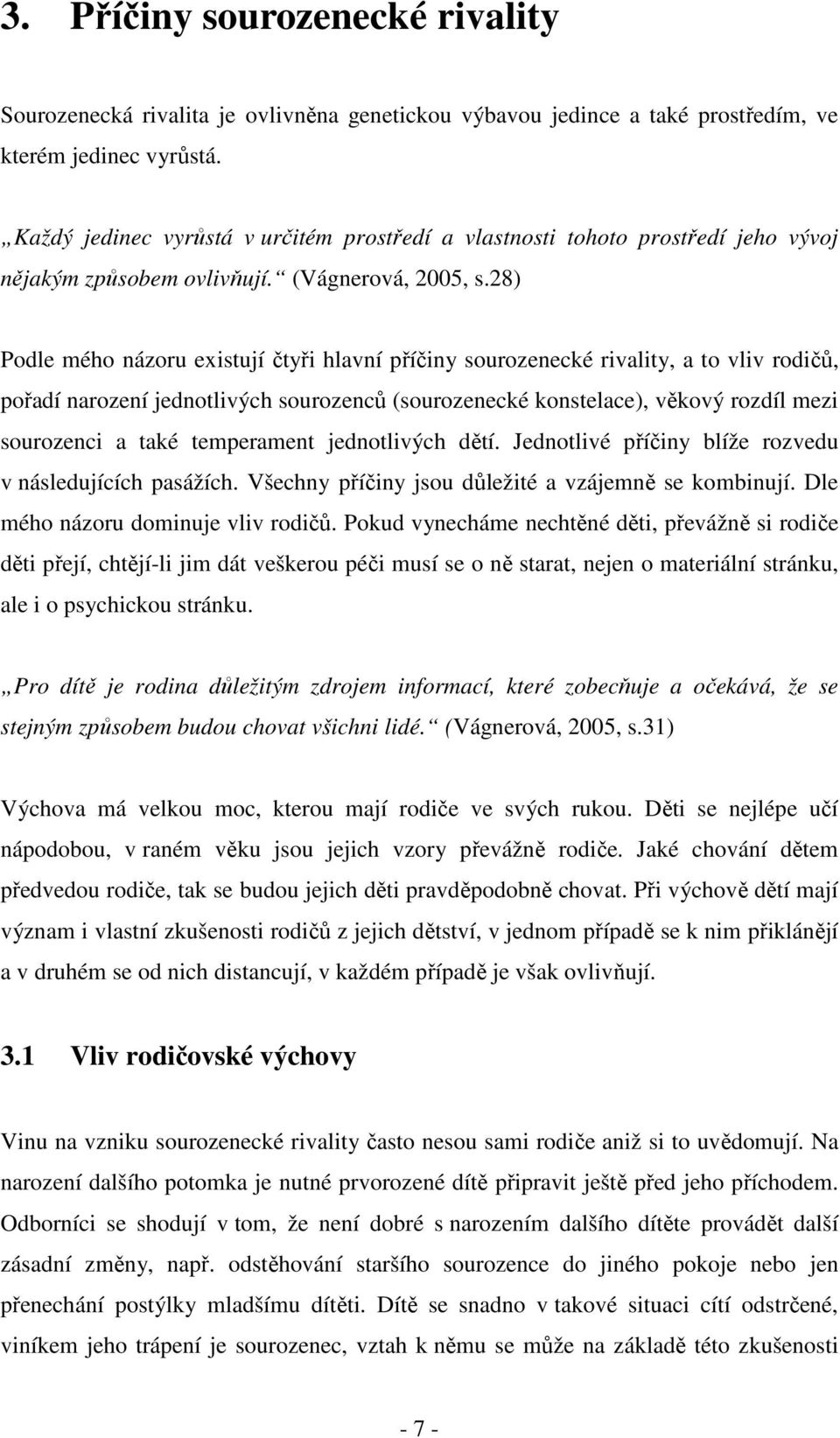 28) Podle mého názoru existují čtyři hlavní příčiny sourozenecké rivality, a to vliv rodičů, pořadí narození jednotlivých sourozenců (sourozenecké konstelace), věkový rozdíl mezi sourozenci a také