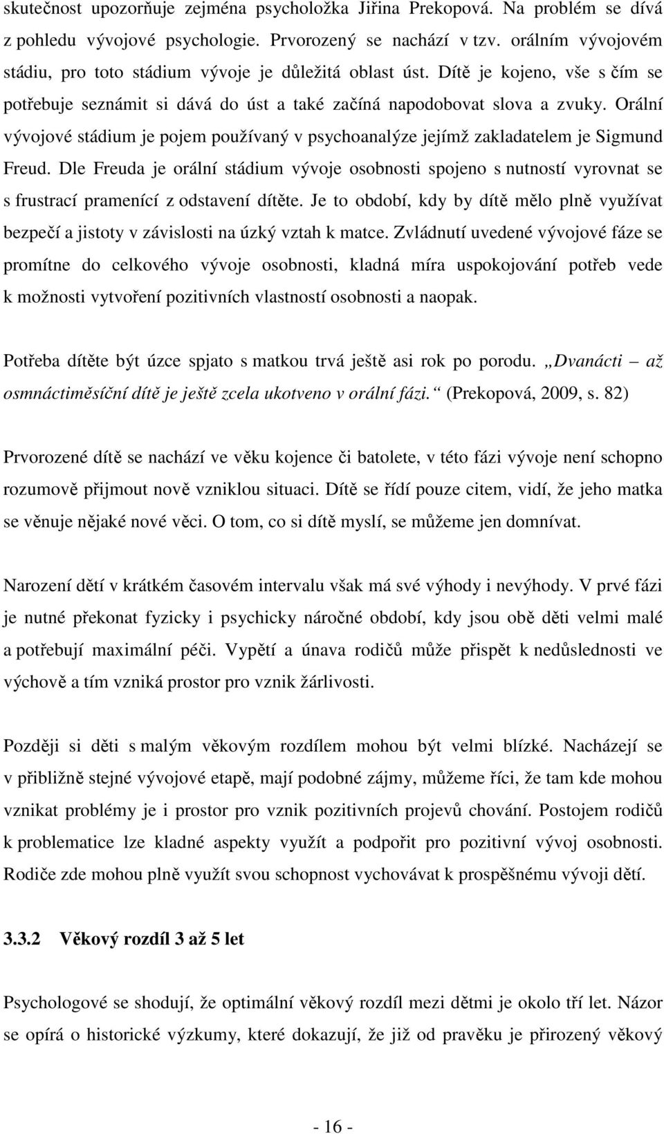 Orální vývojové stádium je pojem používaný v psychoanalýze jejímž zakladatelem je Sigmund Freud.