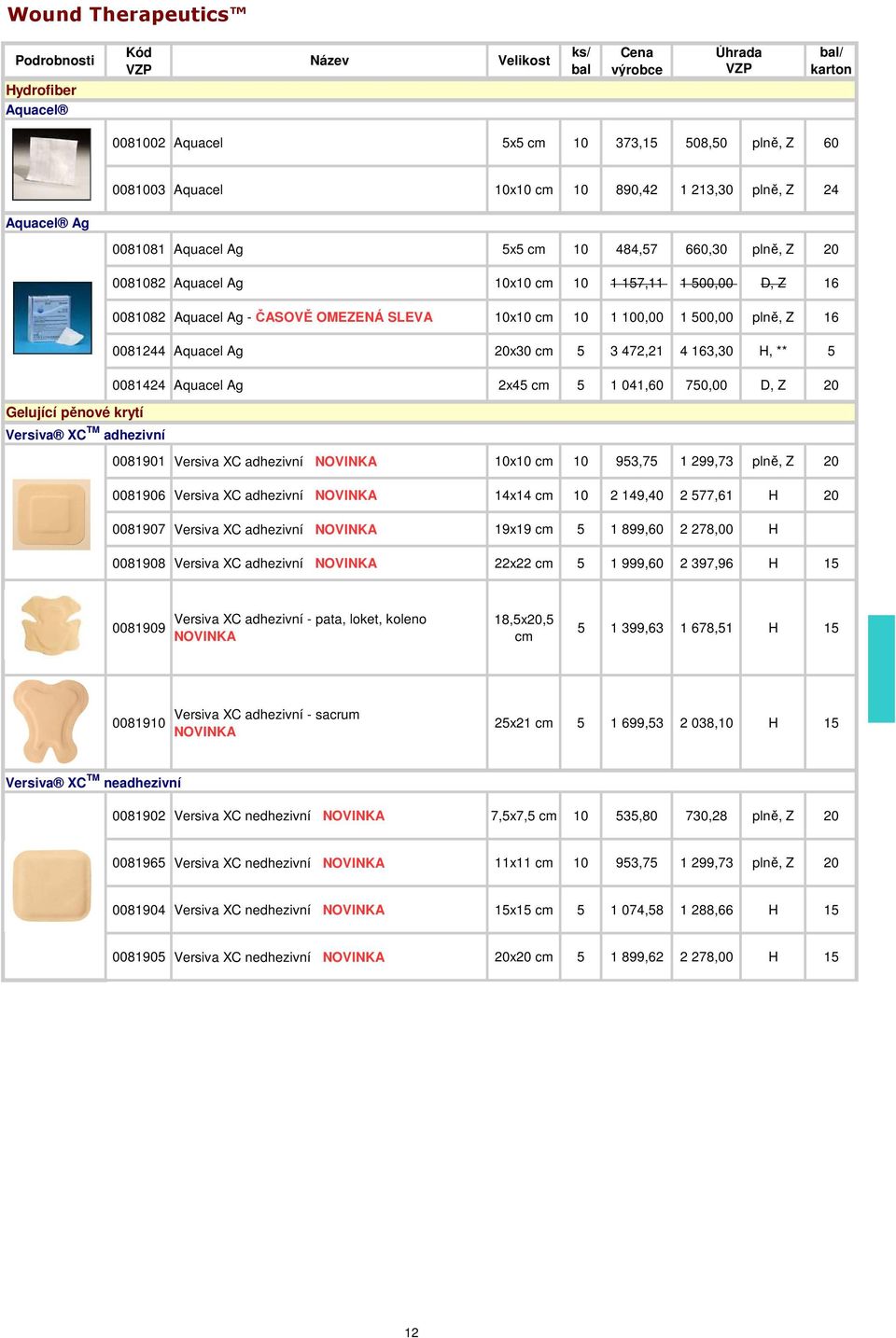 H, ** 5 0081424 Aquacel Ag 2x45 cm 5 1 041,60 750,00 D, Z 20 Gelující pěnové krytí Versiva XC TM adhezivní 0081901 Versiva XC adhezivní 10x10 cm 10 953,75 1 299,73 plně, Z 20 0081906 Versiva XC