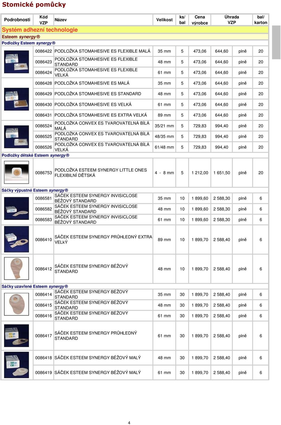 5 473,06 644,60 plně 20 0086430 PODLOŽKA STOMAHESIVE ES VELKÁ 61 5 473,06 644,60 plně 20 0086431 PODLOŽKA STOMAHESIVE ES EXTRA VELKÁ 89 5 473,06 644,60 plně 20 / PODLOŽKA CONVEX ES TVAROVATELNÁ BÍLÁ